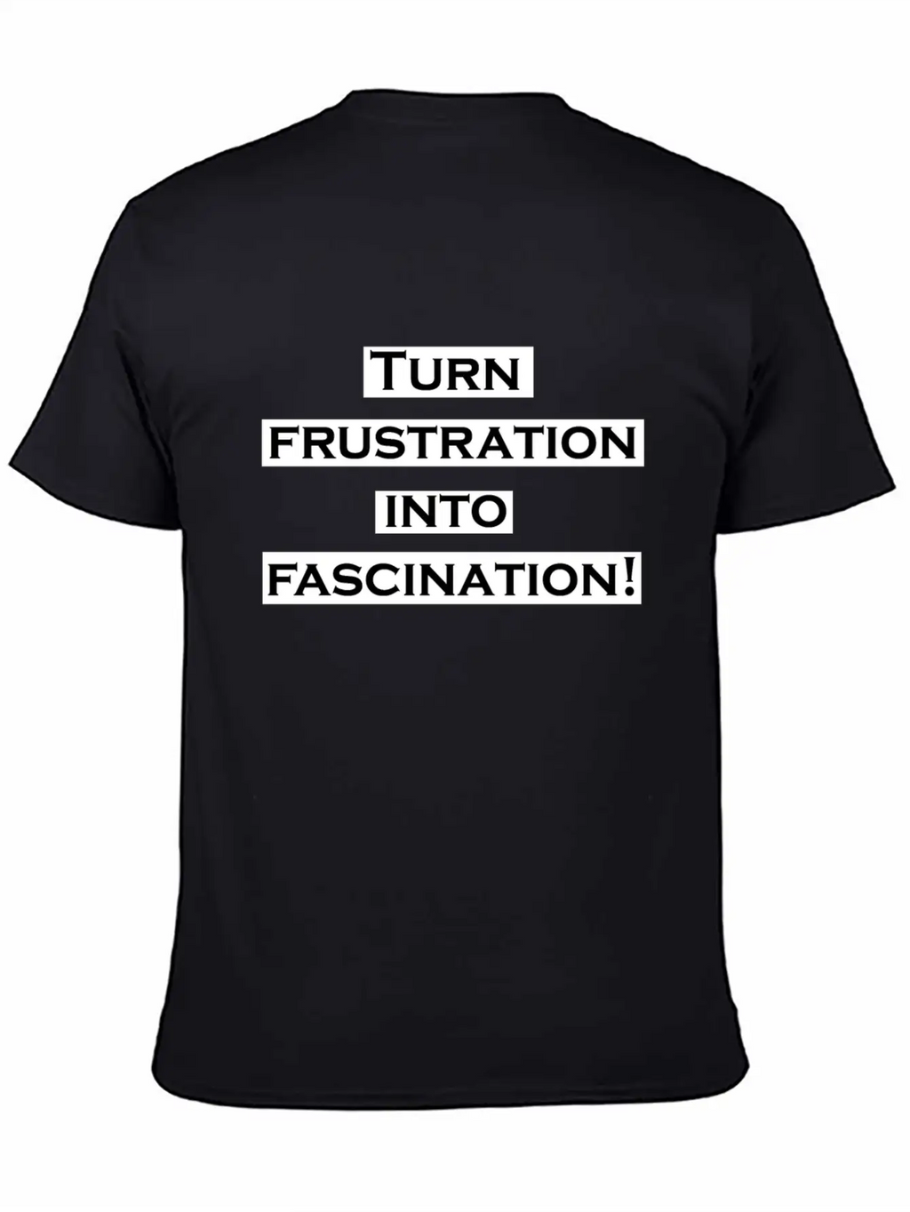 Turn Frustration Into Fascination Energy Positive Breathable Soft Cotton T-Shirt – Timeless Casual Look