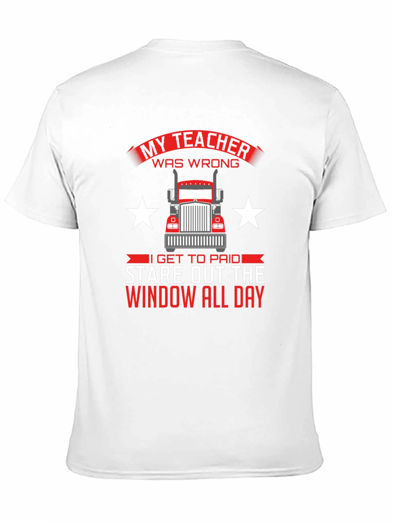 Trucker T-Shirt: My Teacher Was Wrong Stare Out Window All Day