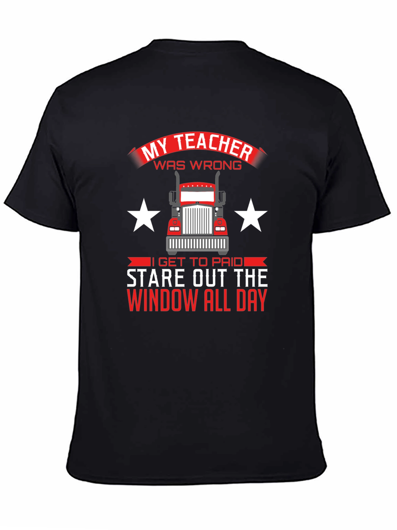 Trucker T-Shirt: My Teacher Was Wrong Stare Out Window All Day