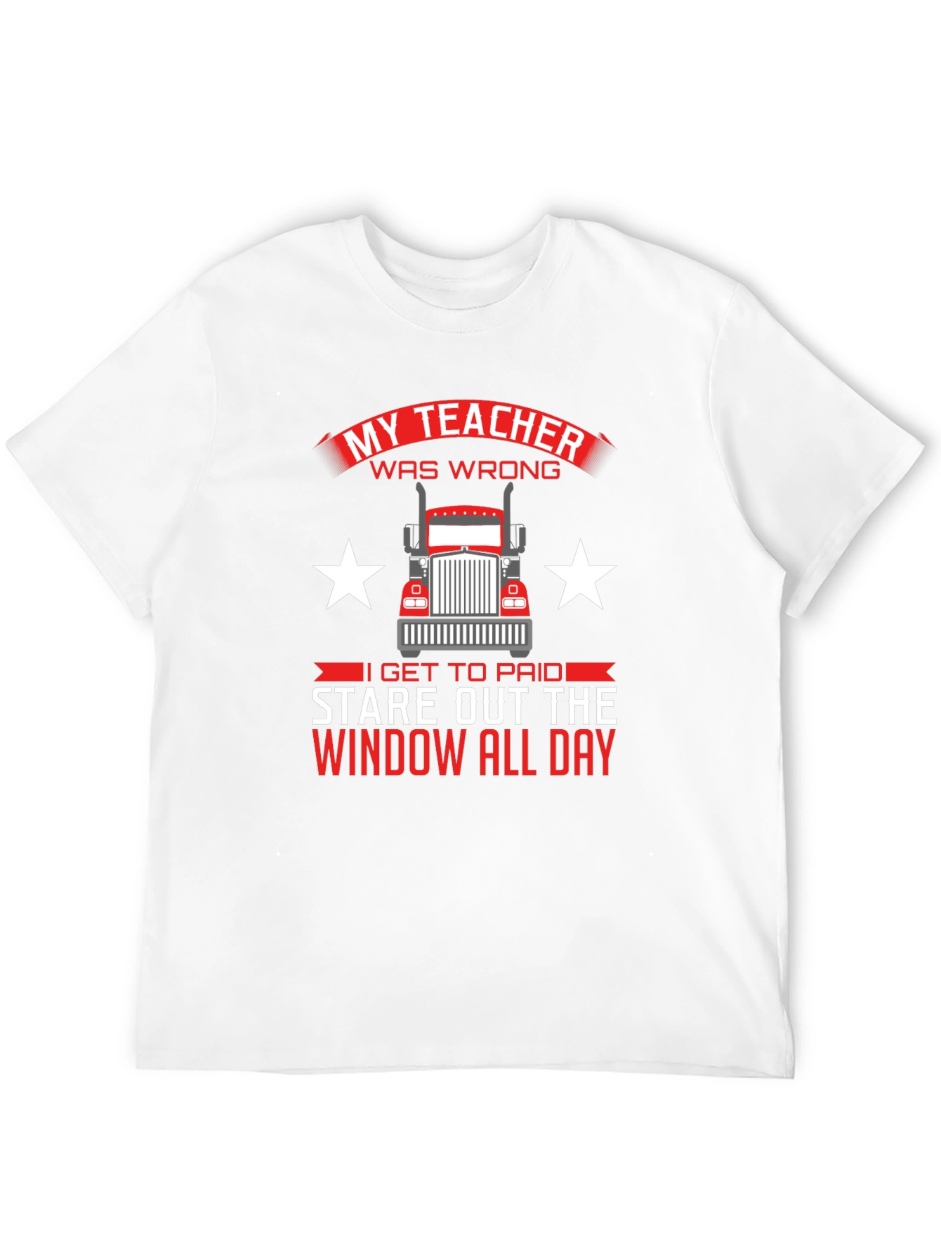 Trucker T-Shirt: My Teacher Was Wrong Stare Out Window All Day