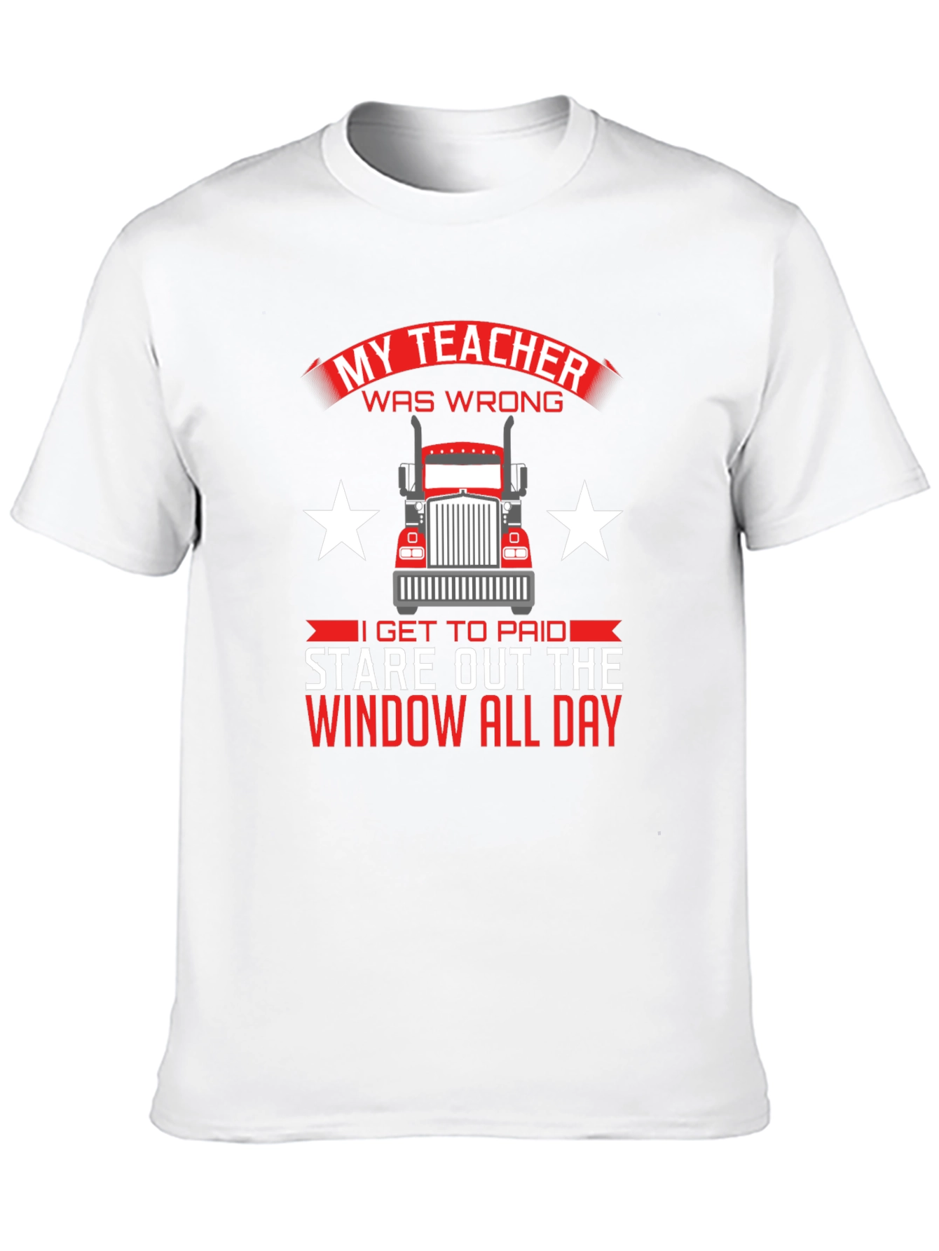 Trucker T-Shirt: My Teacher Was Wrong Stare Out Window All Day