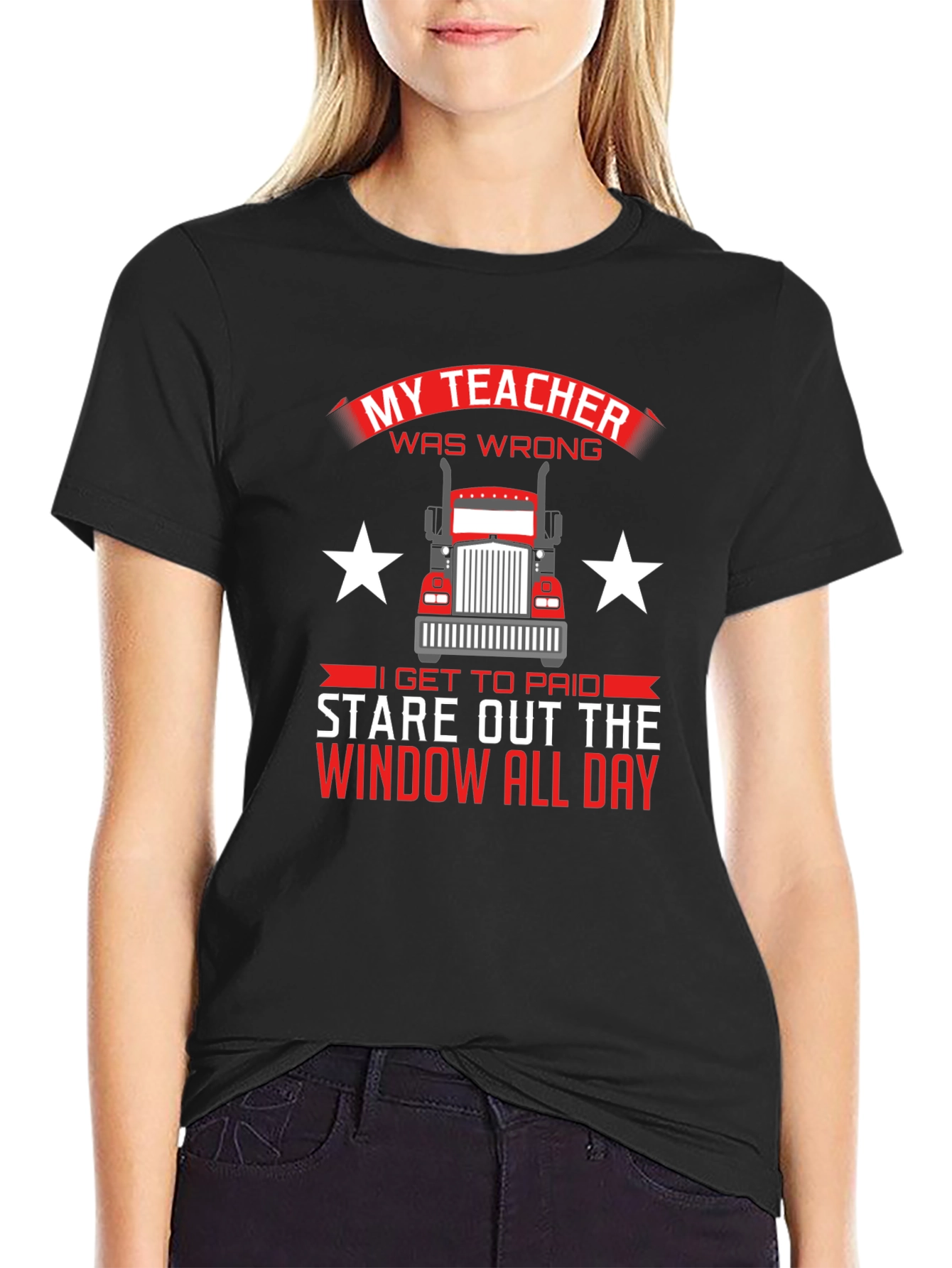 Trucker T-Shirt: My Teacher Was Wrong Stare Out Window All Day