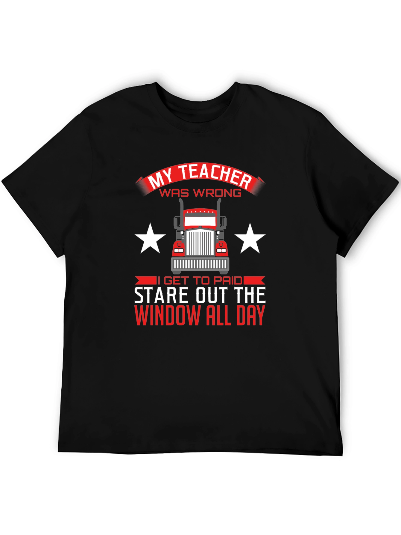 Trucker T-Shirt: My Teacher Was Wrong Stare Out Window All Day