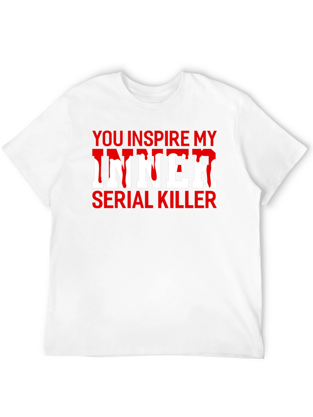 You Inspire My Inner Serial Killer T-Shirt
