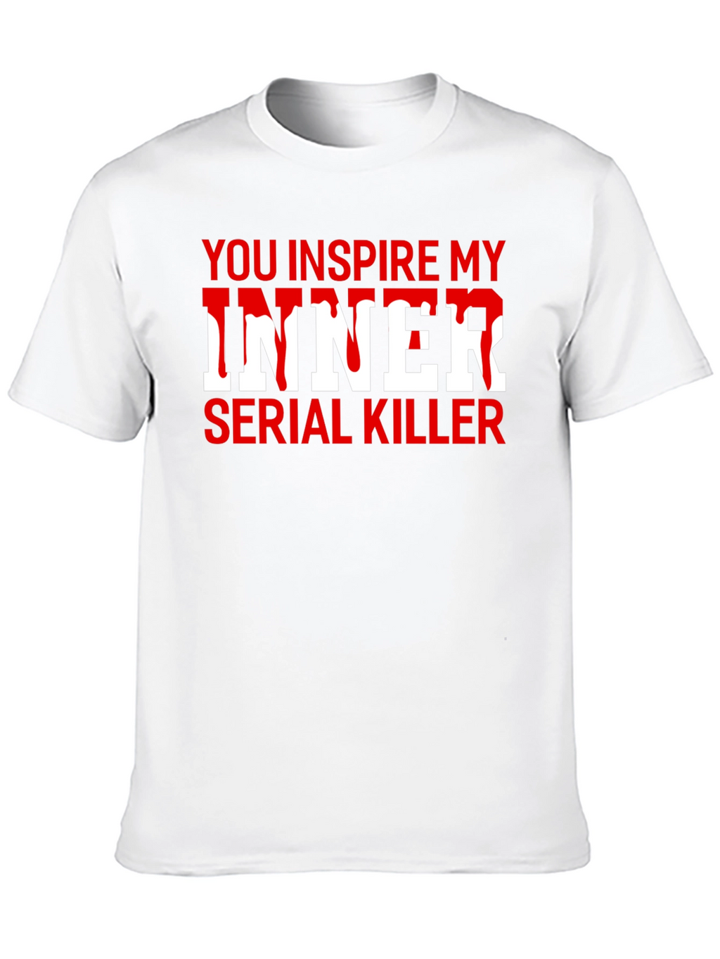 You Inspire My Inner Serial Killer T-Shirt