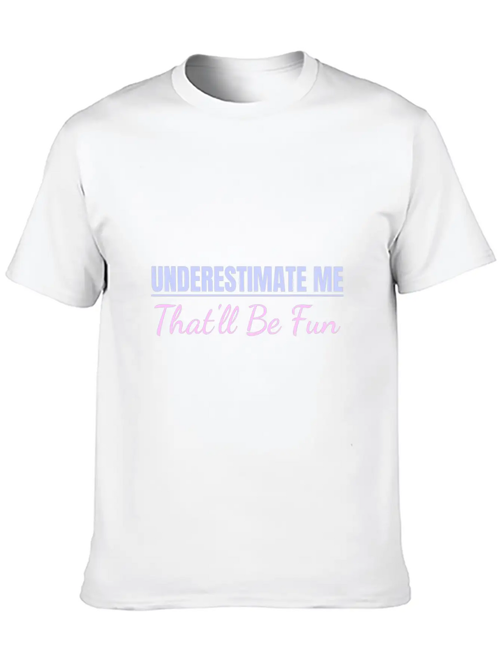 Underestimate Me That'll Be Fun Proud And Confiden Unisex Casual T-Shirt – Clean Design For Daily Comfort