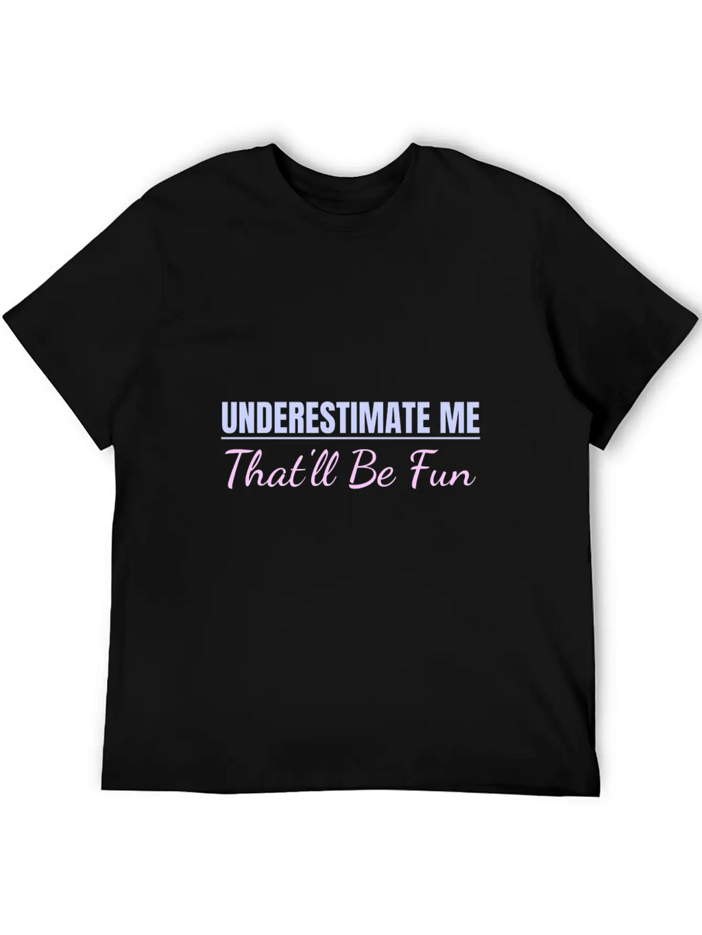 Underestimate Me That'll Be Fun Proud And Confiden Unisex Casual T-Shirt – Clean Design For Daily Comfort