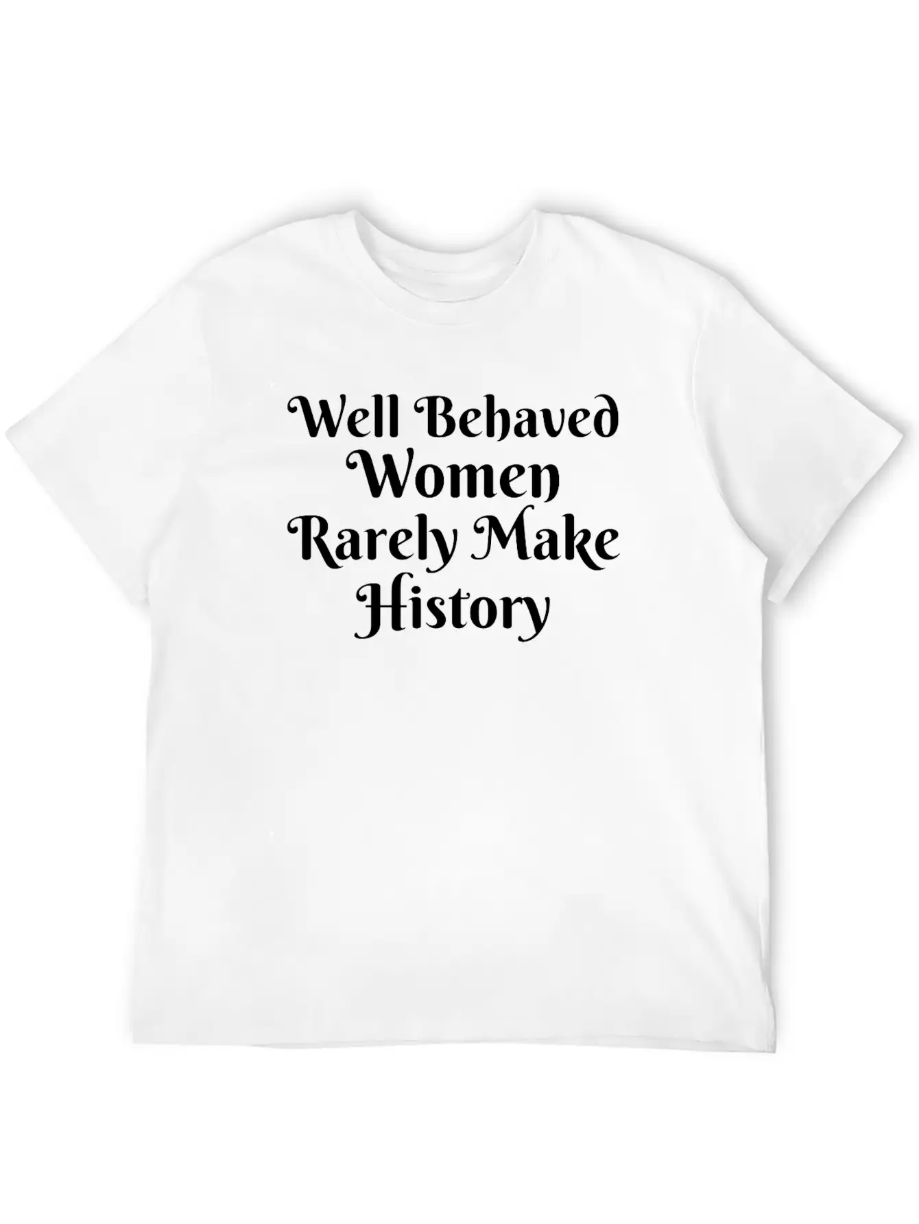 WELL BEHAVED WOMEN RARELY MAKE HISTORY Unisex Short Sleeve Soft Cotton T-Shirt – Casual Everyday Wear