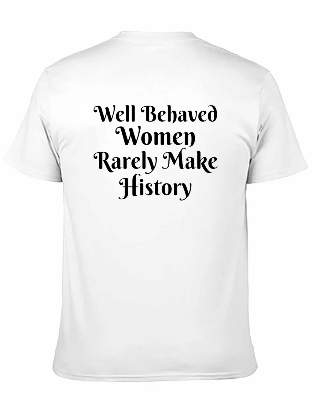 WELL BEHAVED WOMEN RARELY MAKE HISTORY Unisex Short Sleeve Soft Cotton T-Shirt – Casual Everyday Wear