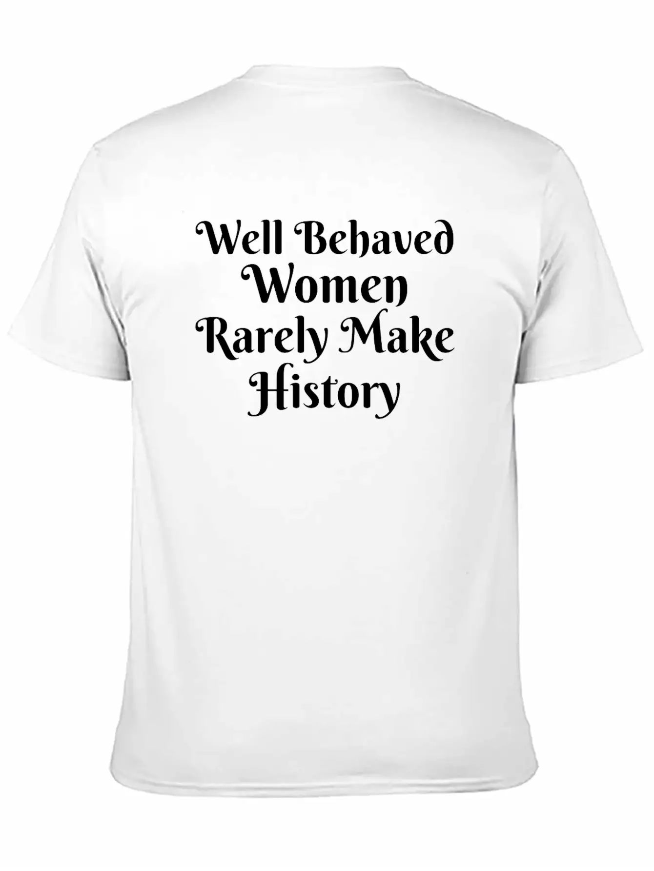 WELL BEHAVED WOMEN RARELY MAKE HISTORY Unisex Short Sleeve Soft Cotton T-Shirt – Casual Everyday Wear