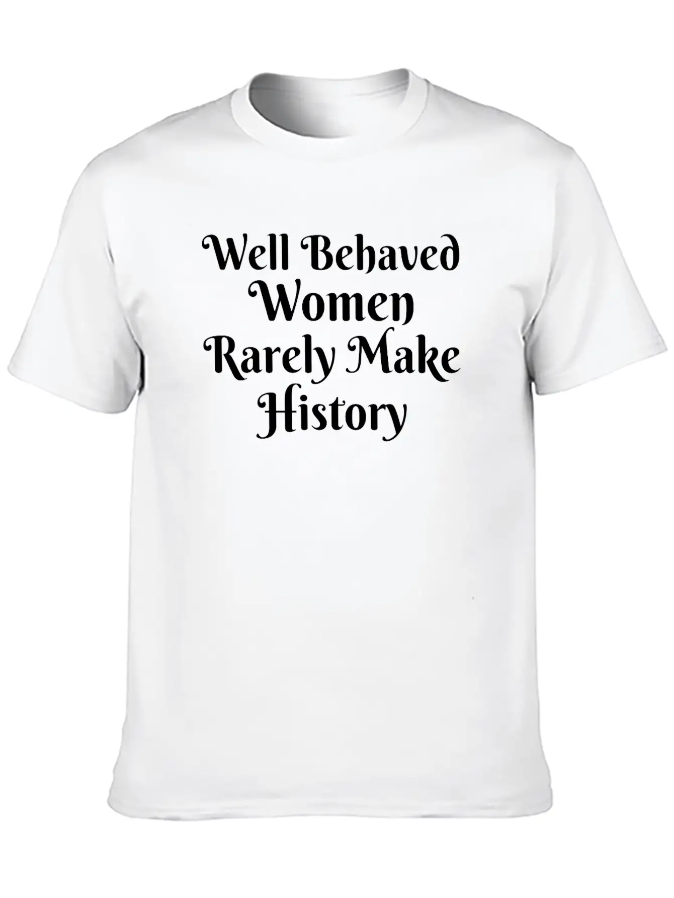 WELL BEHAVED WOMEN RARELY MAKE HISTORY Unisex Short Sleeve Soft Cotton T-Shirt – Casual Everyday Wear