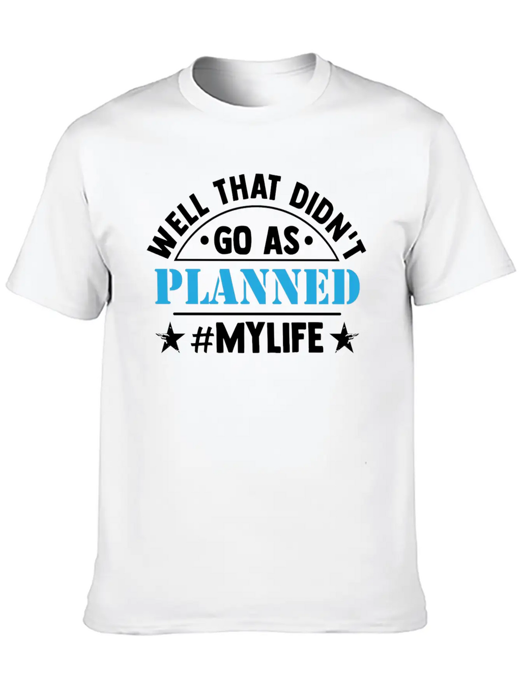 Well That Didn T Go As Planned My Life Funny Stylish Everyday T-Shirt – Unisex Basic Cotton Tee