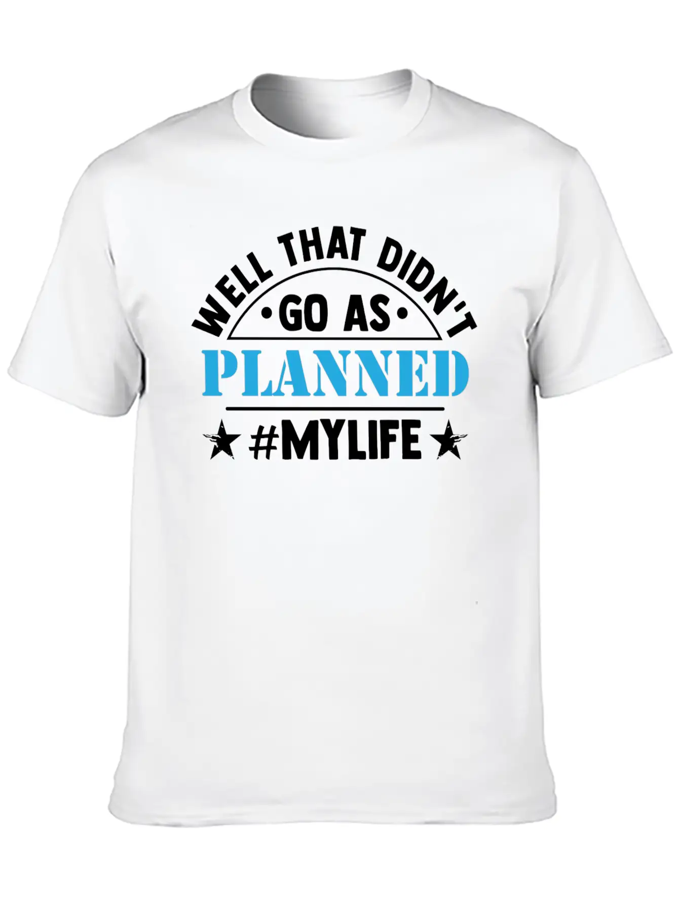 Well That Didn T Go As Planned My Life Funny Stylish Everyday T-Shirt – Unisex Basic Cotton Tee