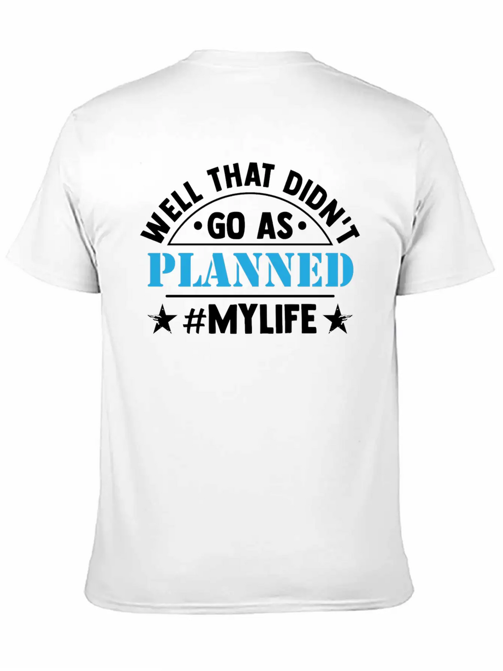 Well That Didn T Go As Planned My Life Funny Stylish Everyday T-Shirt – Unisex Basic Cotton Tee