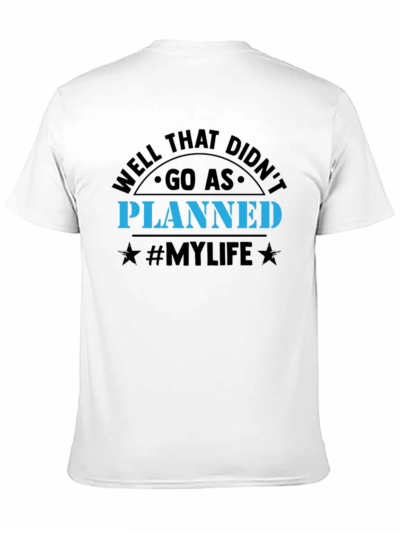 Well That Didn T Go As Planned My Life Funny Stylish Everyday T-Shirt – Unisex Basic Cotton Tee