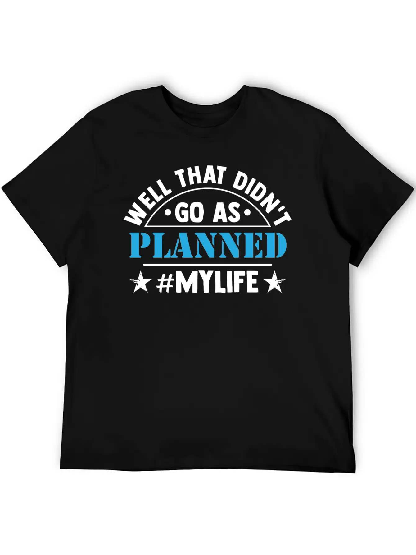 Well That Didn T Go As Planned My Life Funny Stylish Everyday T-Shirt – Unisex Basic Cotton Tee
