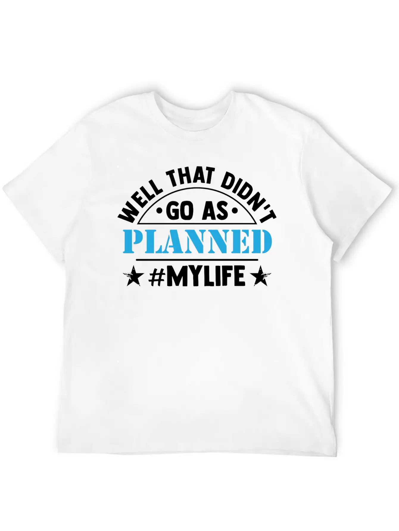 Well That Didn T Go As Planned My Life Funny Stylish Everyday T-Shirt – Unisex Basic Cotton Tee