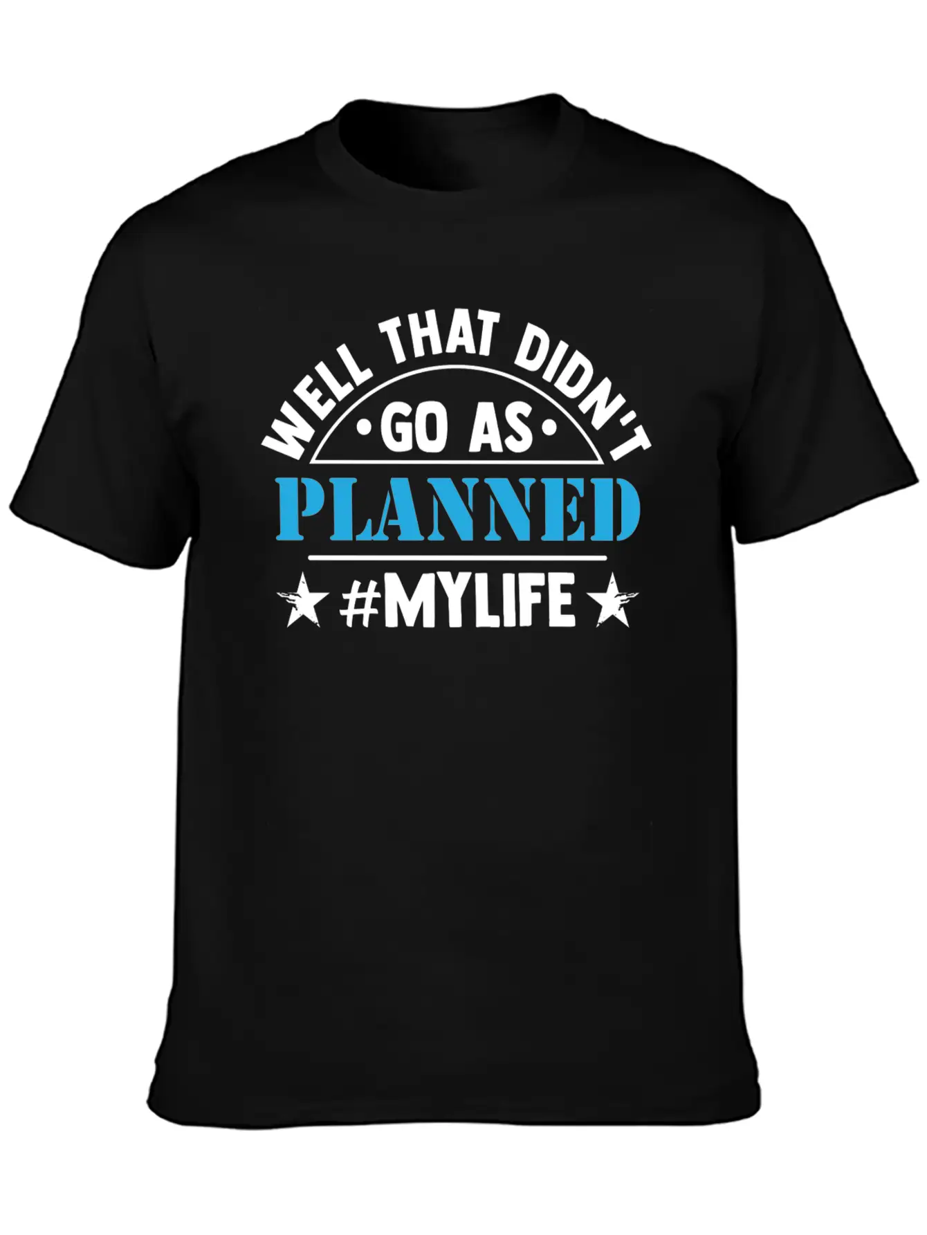 Well That Didn T Go As Planned My Life Funny Stylish Everyday T-Shirt – Unisex Basic Cotton Tee