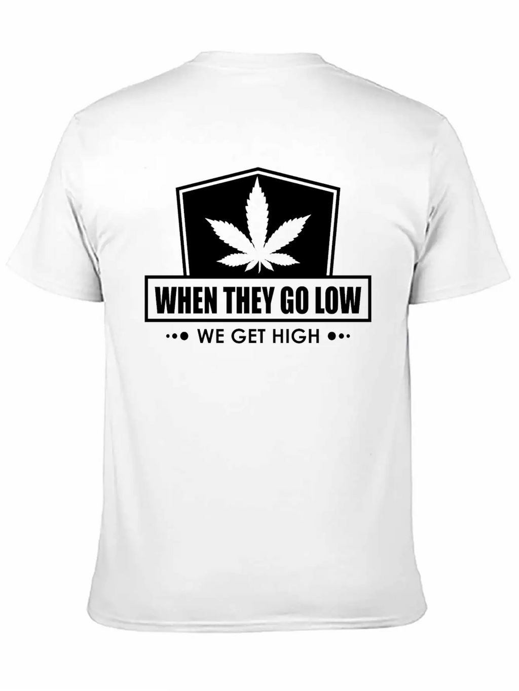 When They Go Low, We Get High (white Ink) Breathable Soft Cotton T-Shirt – Timeless Casual Look