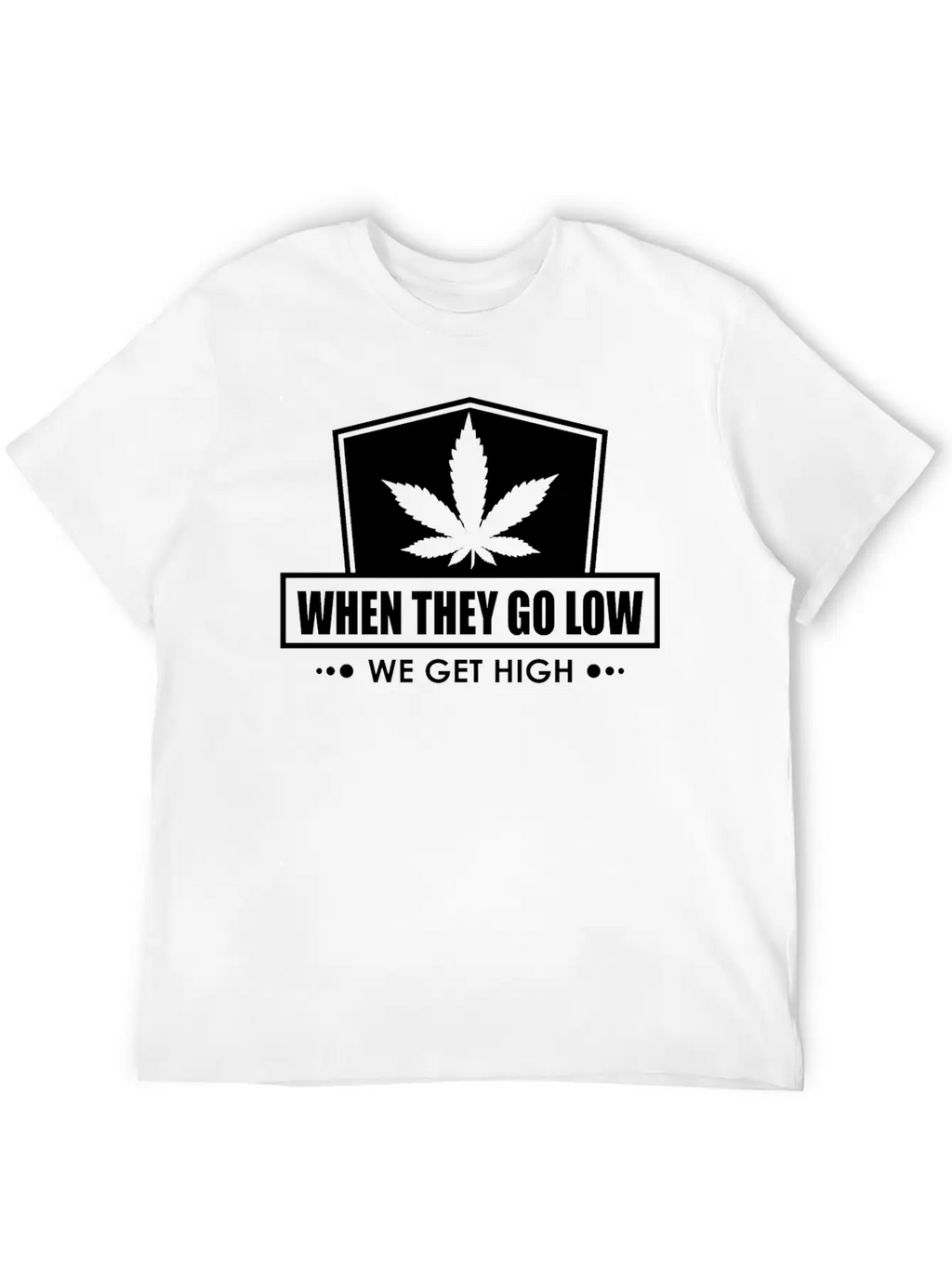 When They Go Low, We Get High (white Ink) Breathable Soft Cotton T-Shirt – Timeless Casual Look