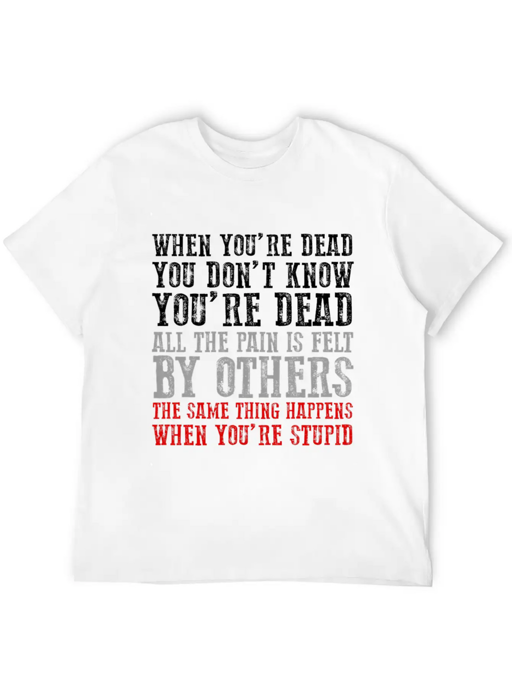 When You'Re Dead You Don'T Know You'Re Dead Unisex Short Sleeve Soft Cotton T-Shirt – Casual Everyday Wear
