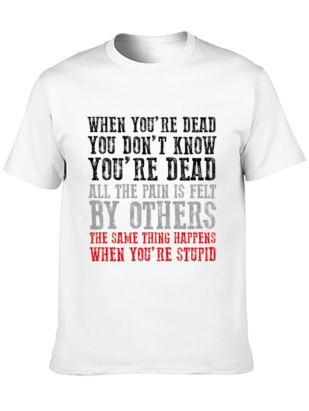 When You'Re Dead You Don'T Know You'Re Dead Unisex Short Sleeve Soft Cotton T-Shirt – Casual Everyday Wear