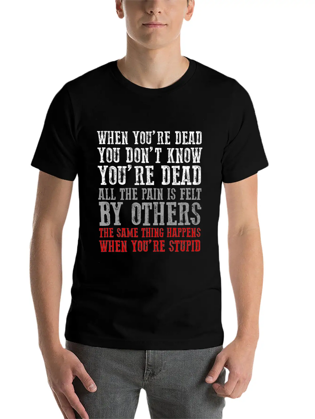 When You'Re Dead You Don'T Know You'Re Dead Unisex Short Sleeve Soft Cotton T-Shirt – Casual Everyday Wear