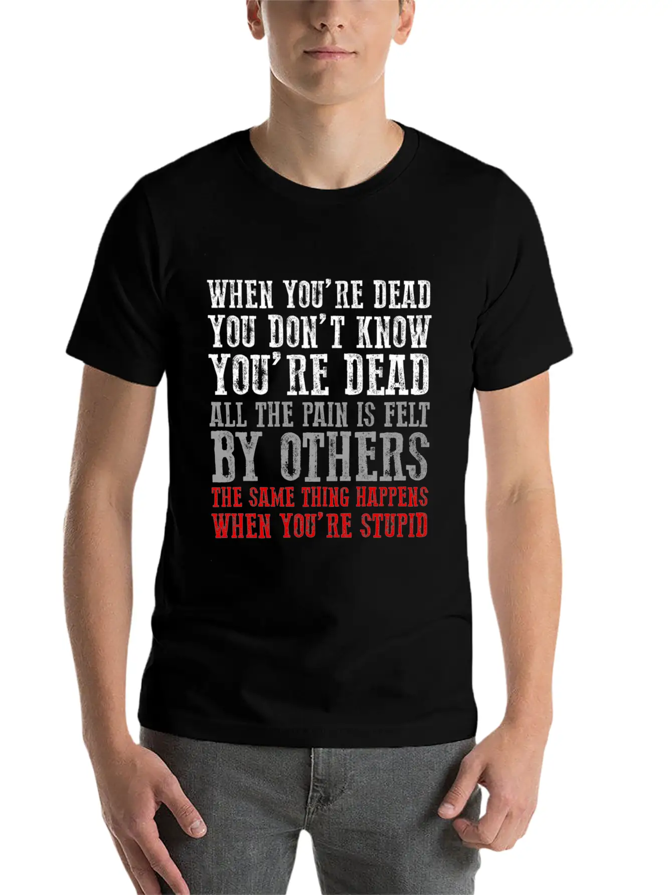 When You'Re Dead You Don'T Know You'Re Dead Unisex Short Sleeve Soft Cotton T-Shirt – Casual Everyday Wear