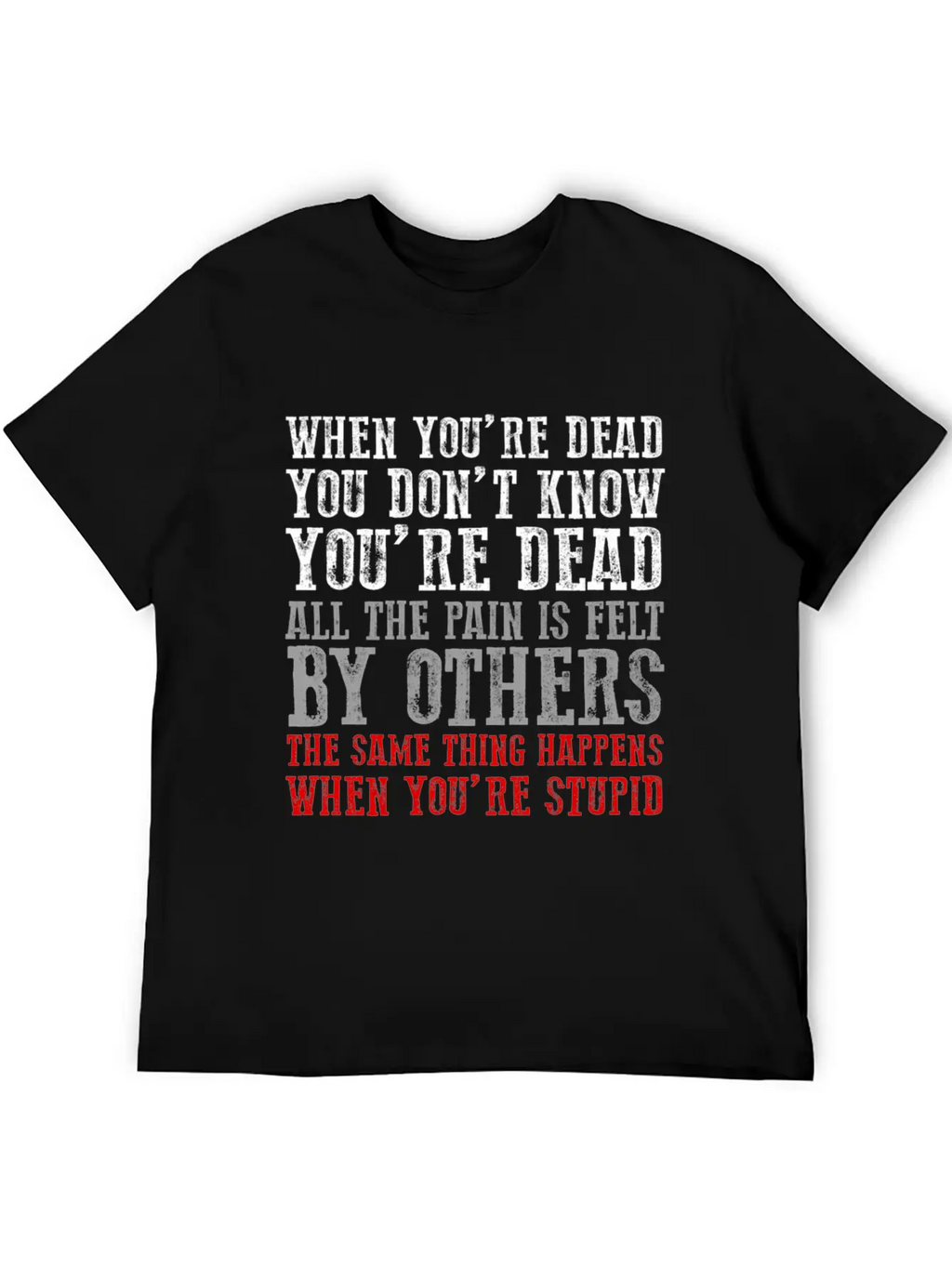 When You'Re Dead You Don'T Know You'Re Dead Unisex Short Sleeve Soft Cotton T-Shirt – Casual Everyday Wear