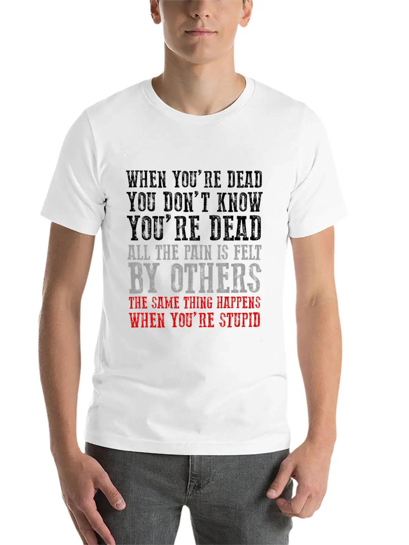 When You'Re Dead You Don'T Know You'Re Dead Unisex Short Sleeve Soft Cotton T-Shirt – Casual Everyday Wear