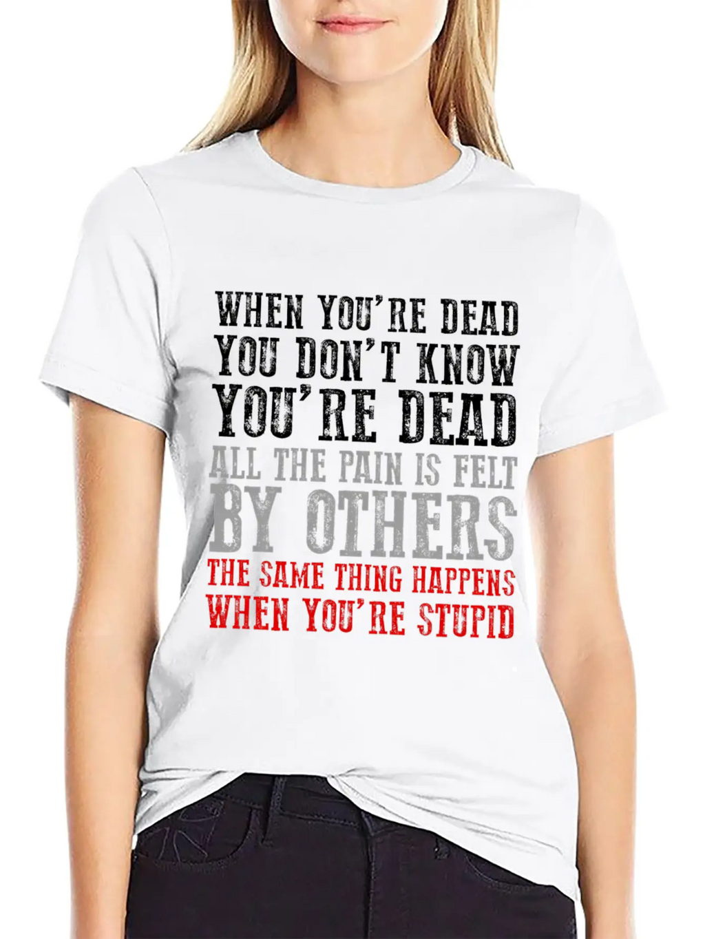 When You'Re Dead You Don'T Know You'Re Dead Unisex Short Sleeve Soft Cotton T-Shirt – Casual Everyday Wear