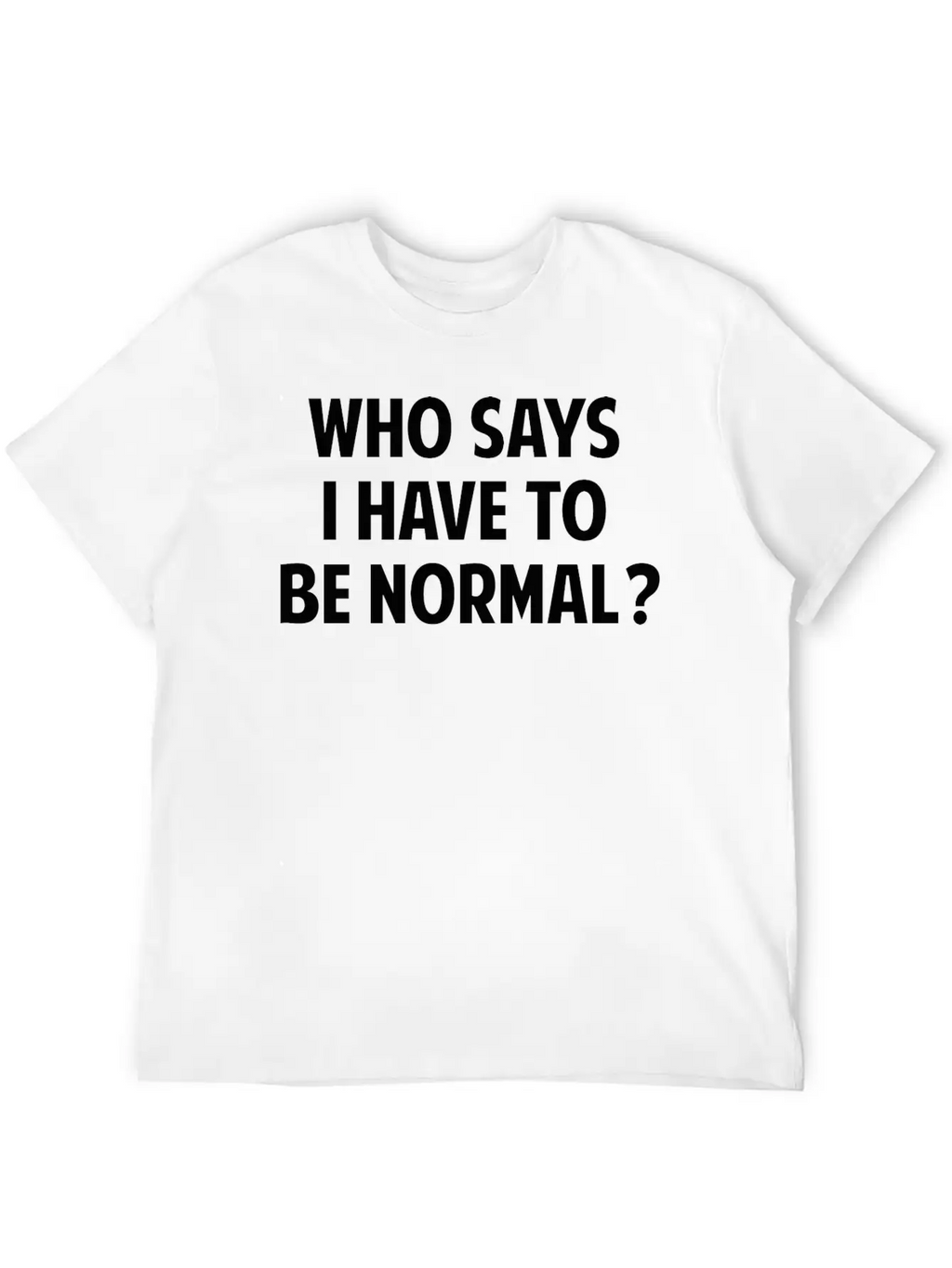 Who Says I Have To Be Normal? Breathable Soft Cotton T-Shirt – Timeless Casual Look