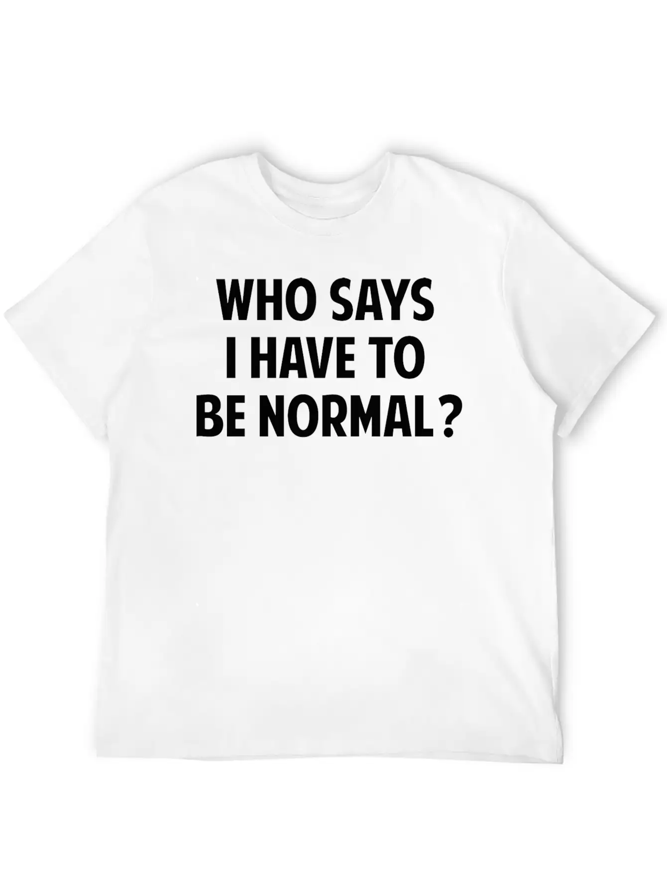 Who Says I Have To Be Normal? Breathable Soft Cotton T-Shirt – Timeless Casual Look