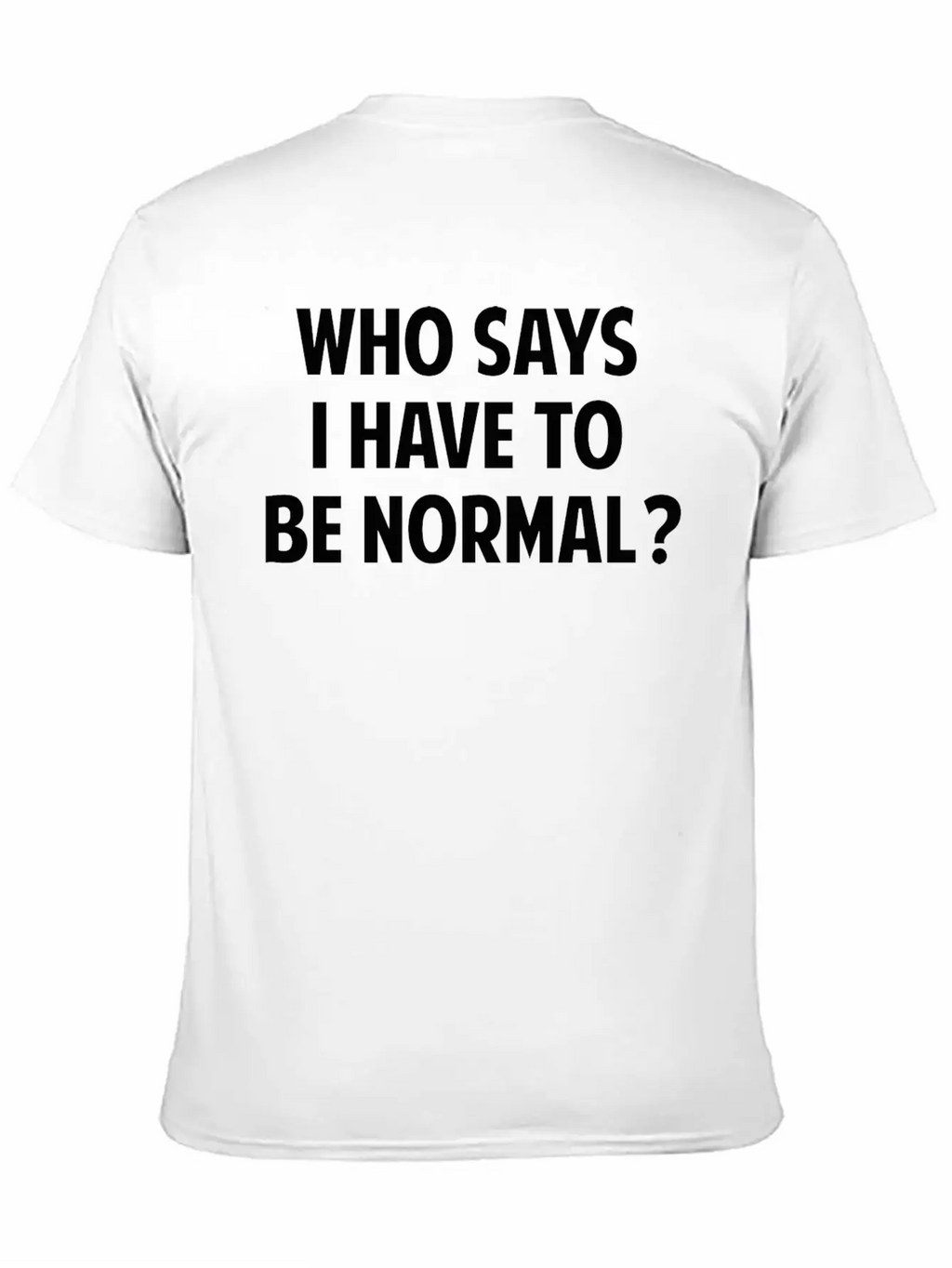 Who Says I Have To Be Normal? Breathable Soft Cotton T-Shirt – Timeless Casual Look