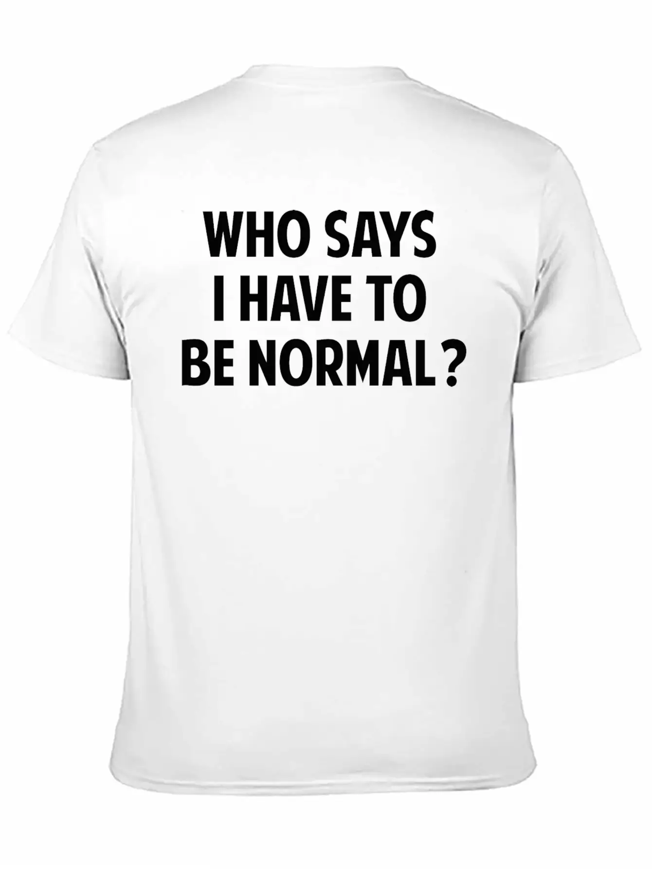 Who Says I Have To Be Normal? Breathable Soft Cotton T-Shirt – Timeless Casual Look