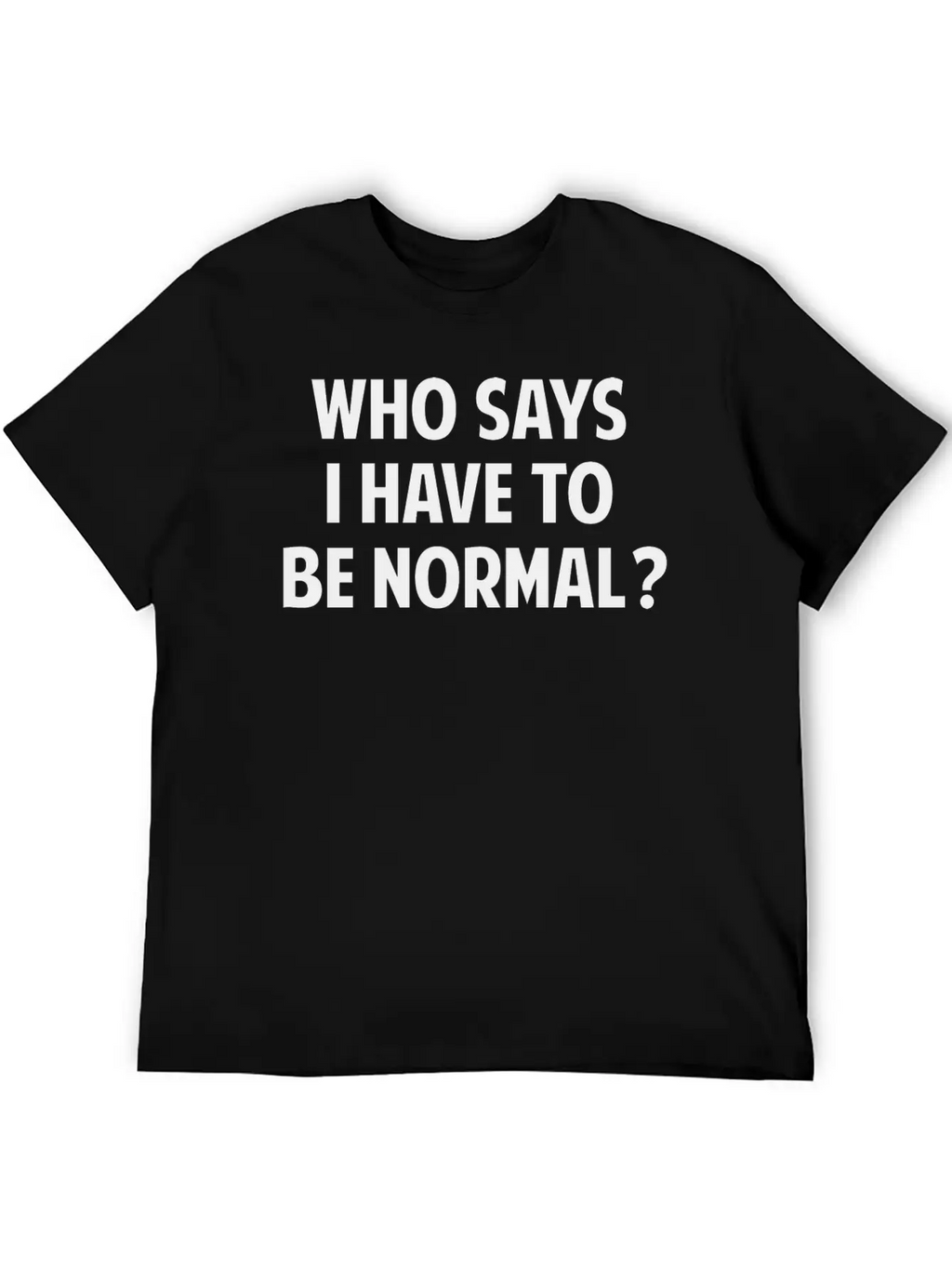 Who Says I Have To Be Normal? Breathable Soft Cotton T-Shirt – Timeless Casual Look