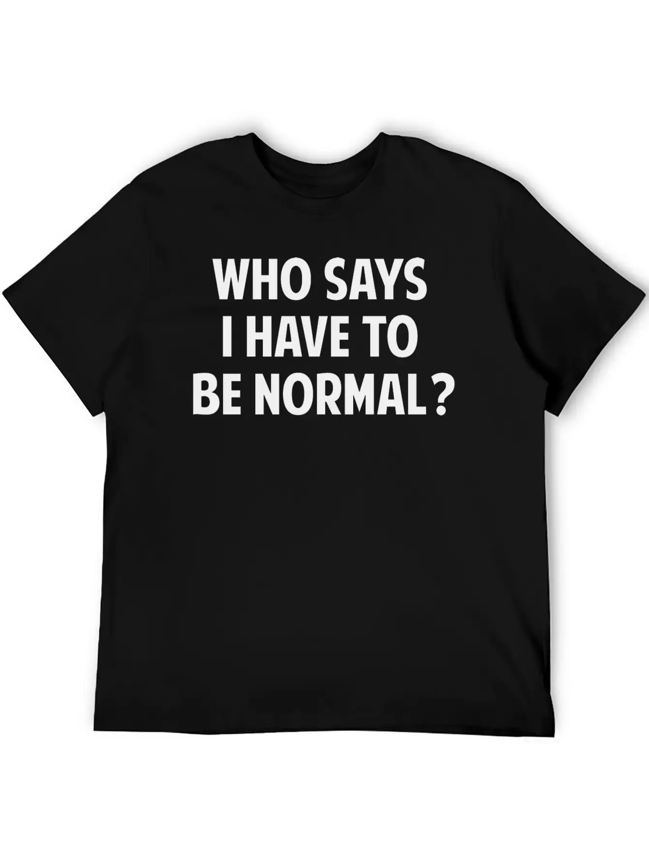 Who Says I Have To Be Normal? Breathable Soft Cotton T-Shirt – Timeless Casual Look