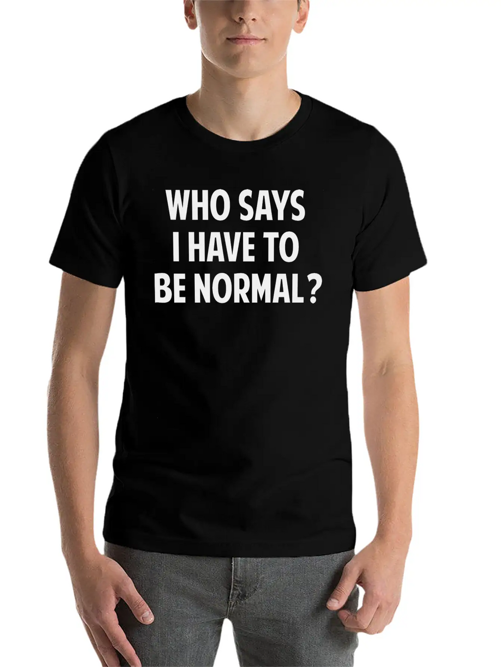 Who Says I Have To Be Normal? Breathable Soft Cotton T-Shirt – Timeless Casual Look