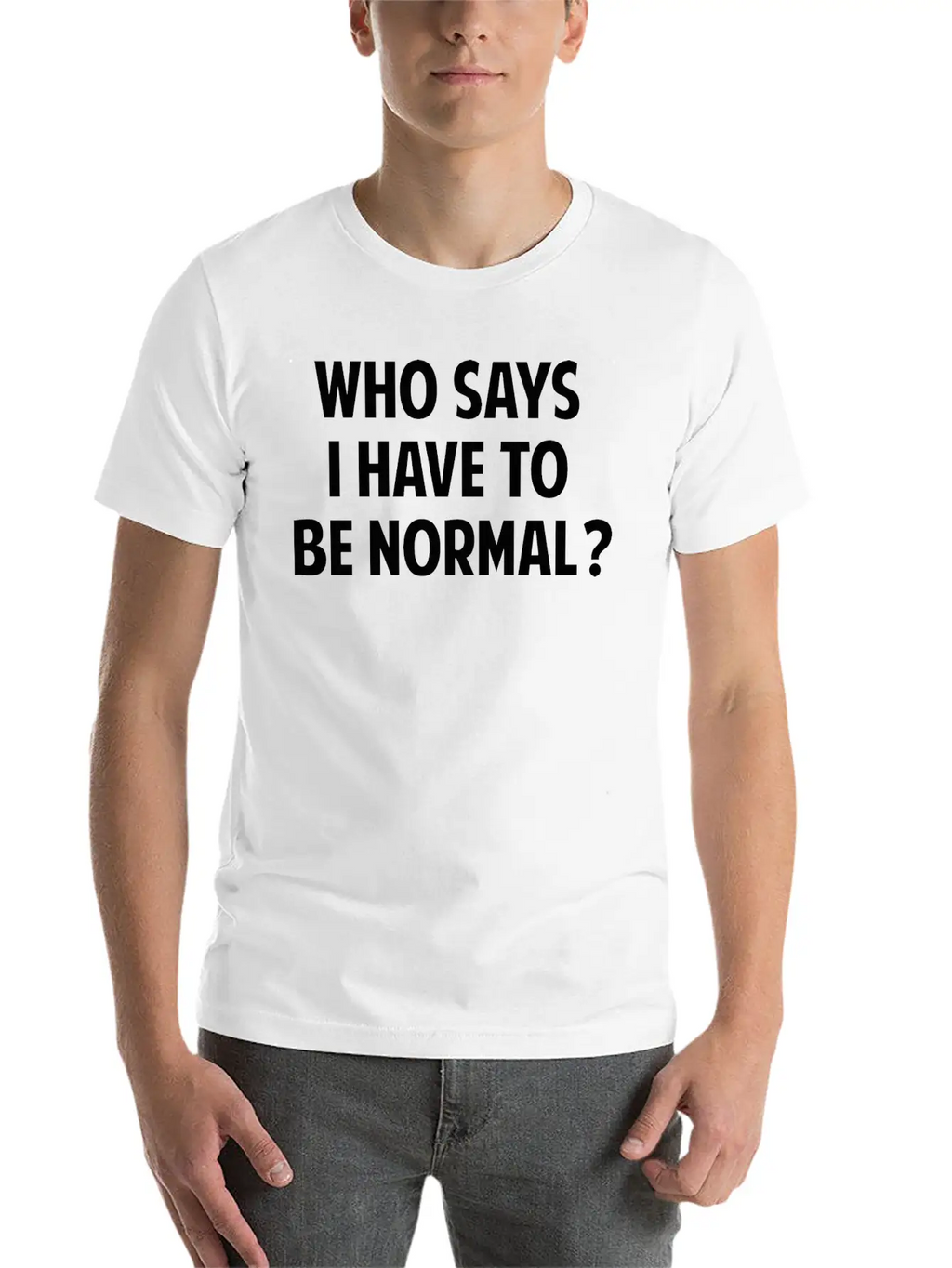 Who Says I Have To Be Normal? Breathable Soft Cotton T-Shirt – Timeless Casual Look