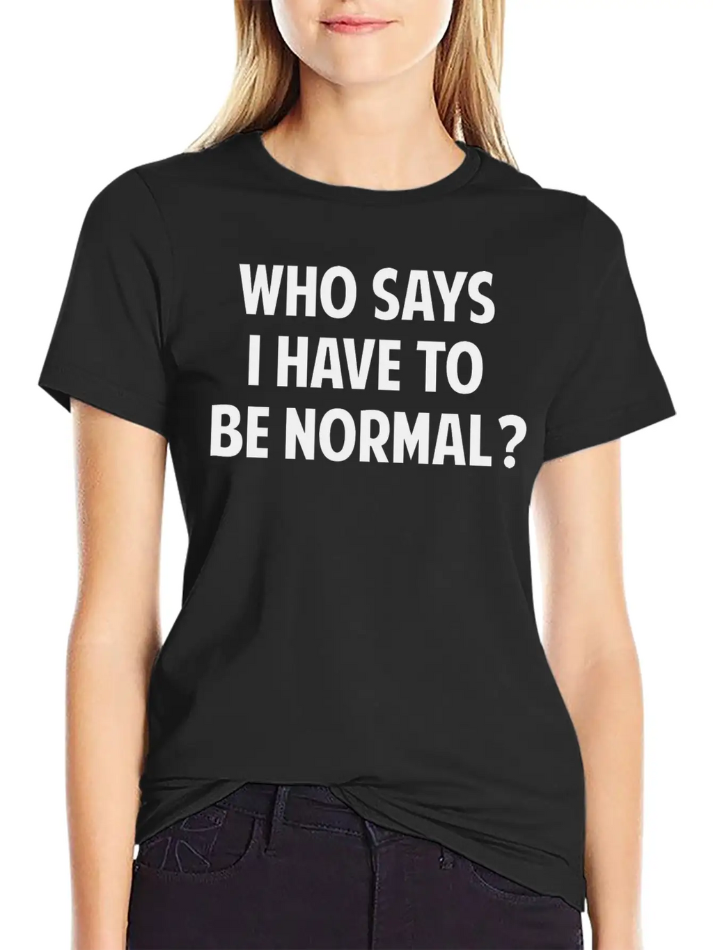 Who Says I Have To Be Normal? Breathable Soft Cotton T-Shirt – Timeless Casual Look