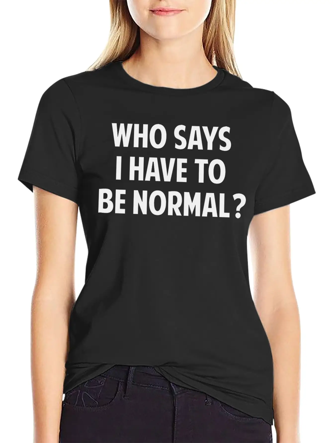 Who Says I Have To Be Normal? Breathable Soft Cotton T-Shirt – Timeless Casual Look
