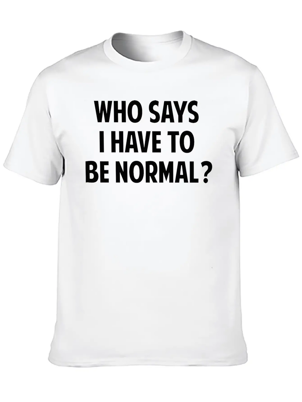 Who Says I Have To Be Normal? Breathable Soft Cotton T-Shirt – Timeless Casual Look