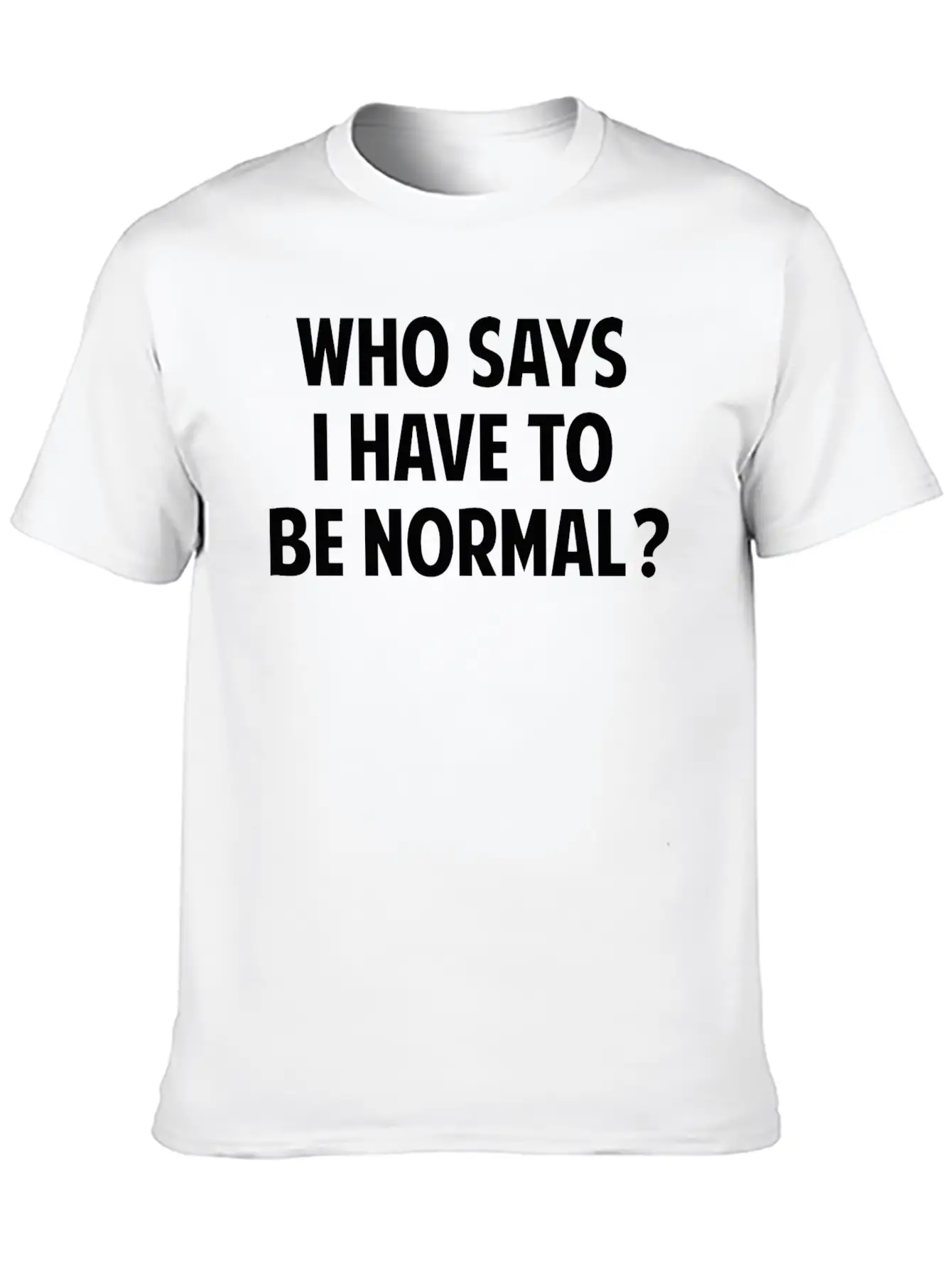 Who Says I Have To Be Normal? Breathable Soft Cotton T-Shirt – Timeless Casual Look