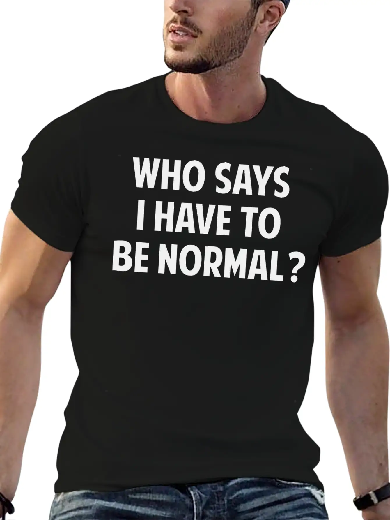 Who Says I Have To Be Normal? Breathable Soft Cotton T-Shirt – Timeless Casual Look