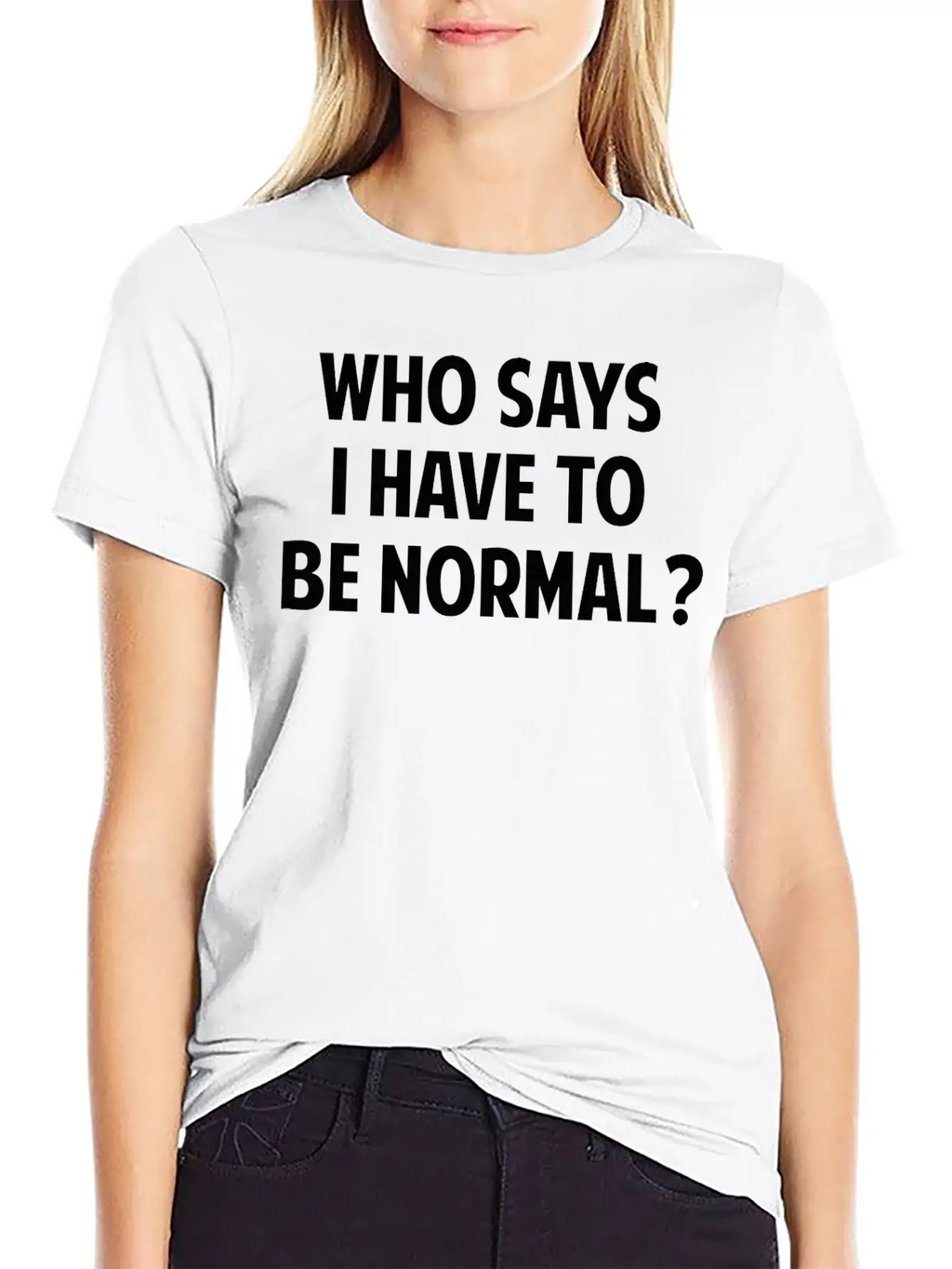 Who Says I Have To Be Normal? Breathable Soft Cotton T-Shirt – Timeless Casual Look