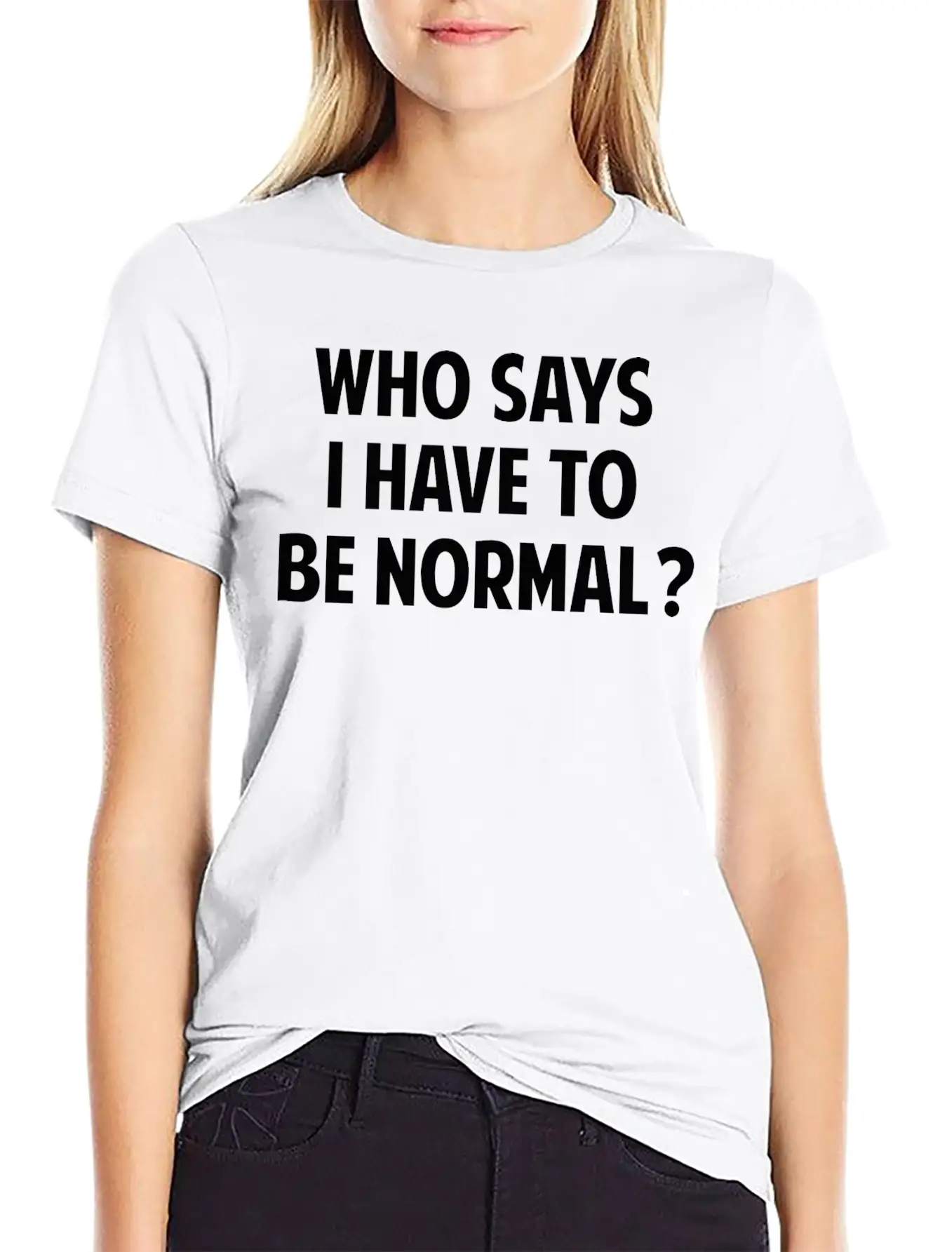 Who Says I Have To Be Normal? Breathable Soft Cotton T-Shirt – Timeless Casual Look