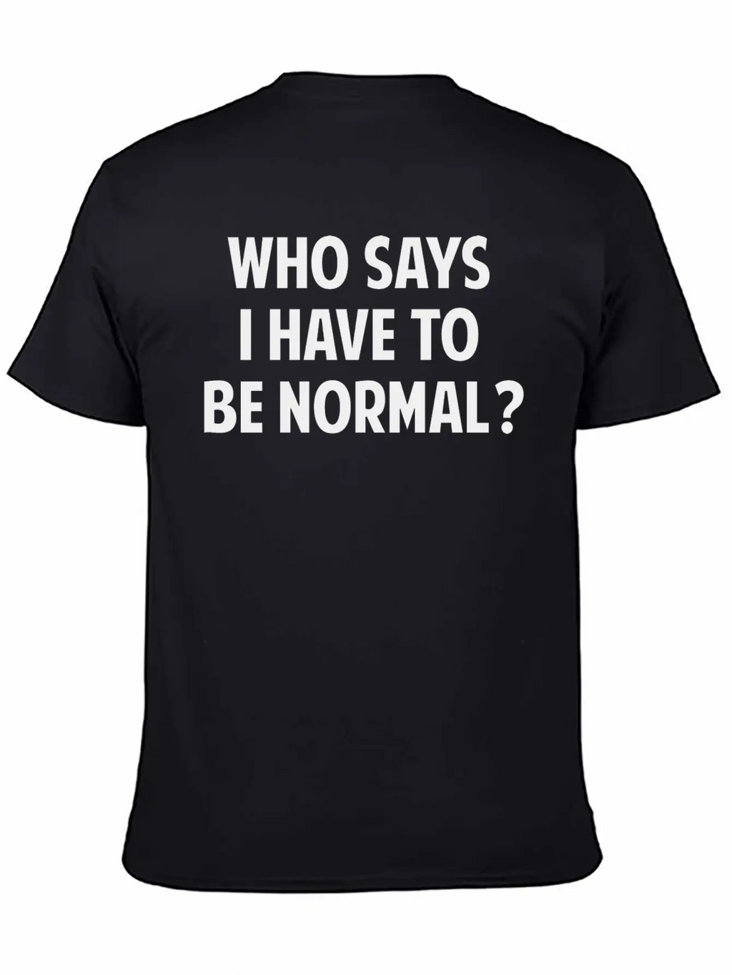Who Says I Have To Be Normal? Breathable Soft Cotton T-Shirt – Timeless Casual Look