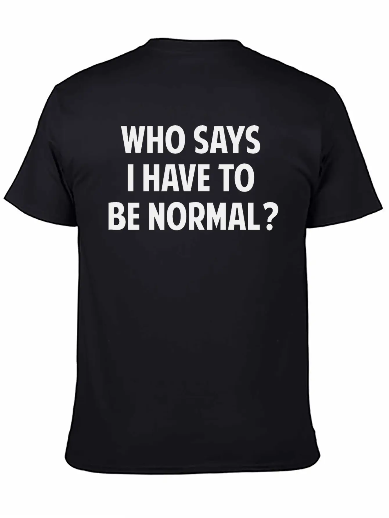 Who Says I Have To Be Normal? Breathable Soft Cotton T-Shirt – Timeless Casual Look