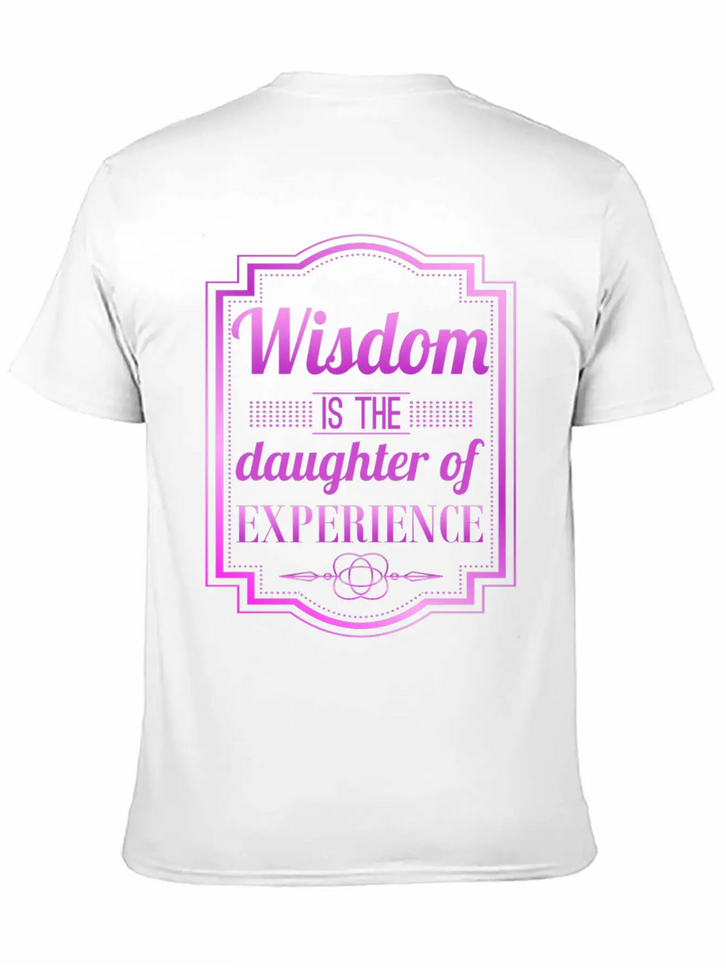 Wisdom Is The Daughter Of Experience Casual Graphic T-Shirt – Simple And Comfortable Daily Wear