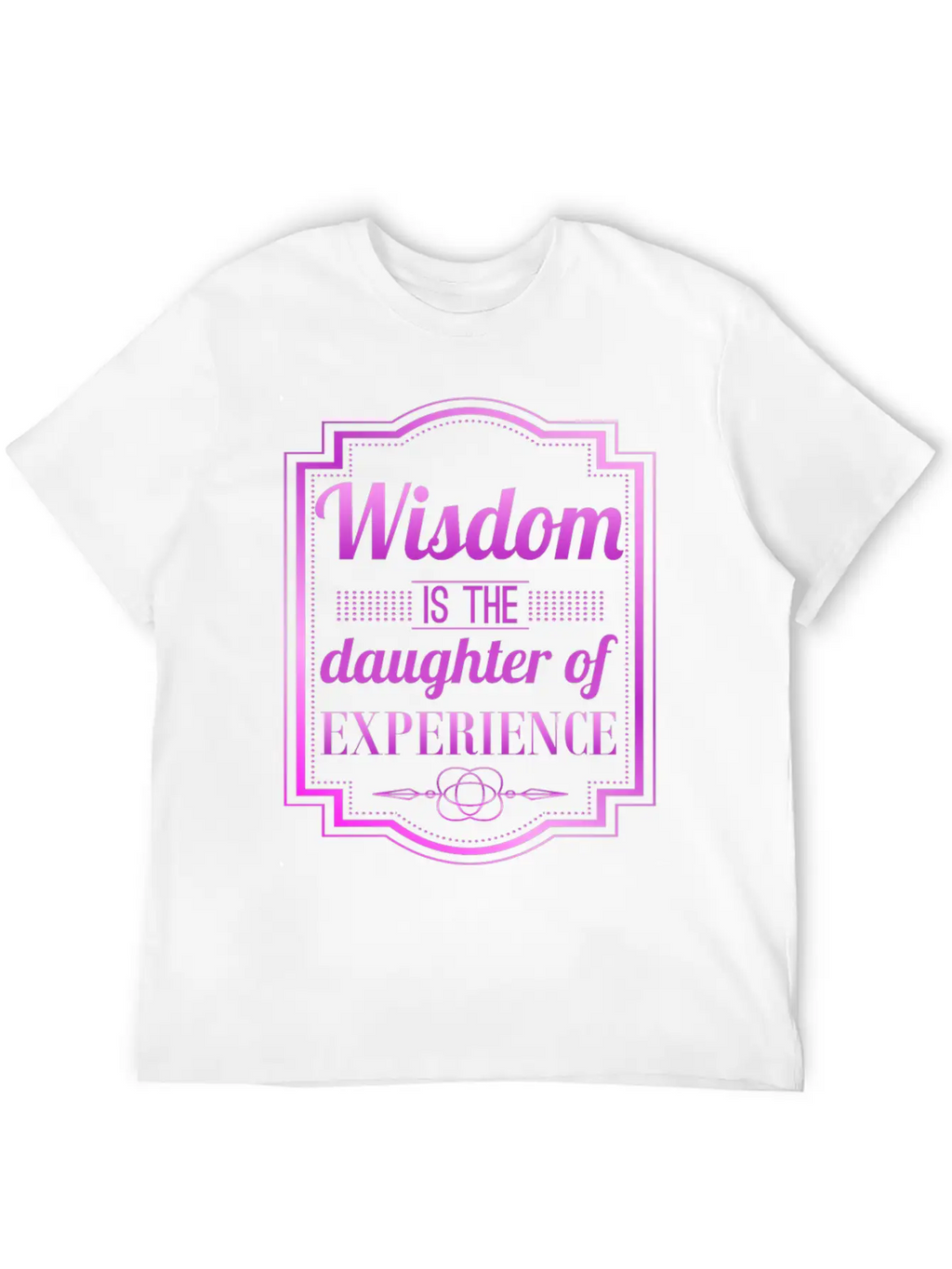 Wisdom Is The Daughter Of Experience Casual Graphic T-Shirt – Simple And Comfortable Daily Wear